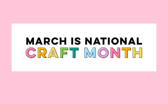 March is National Craft Month!